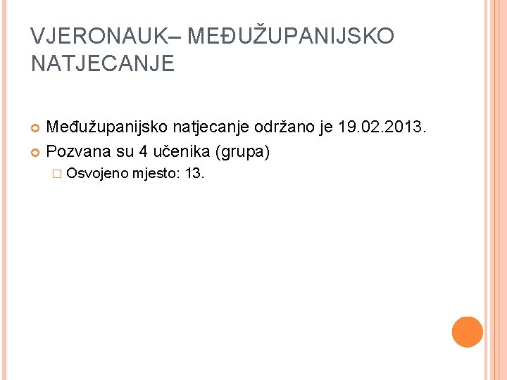 VJERONAUK– MEĐUŽUPANIJSKO NATJECANJE Međužupanijsko natjecanje održano je 19. 02. 2013. Pozvana su 4 učenika VJERONAUK– MEĐUŽUPANIJSKO NATJECANJE Međužupanijsko natjecanje održano je 19. 02. 2013. Pozvana su 4 učenika