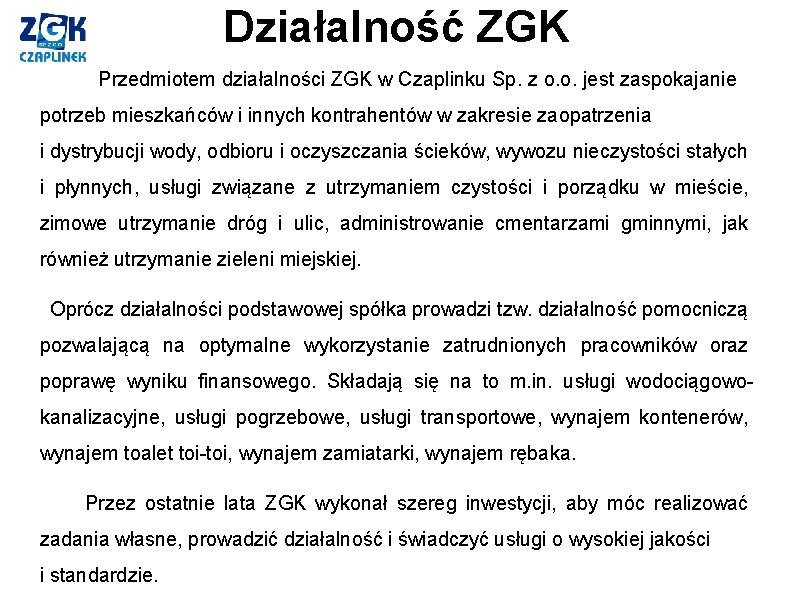 Działalność ZGK Przedmiotem działalności ZGK w Czaplinku Sp. z o. o. jest zaspokajanie potrzeb