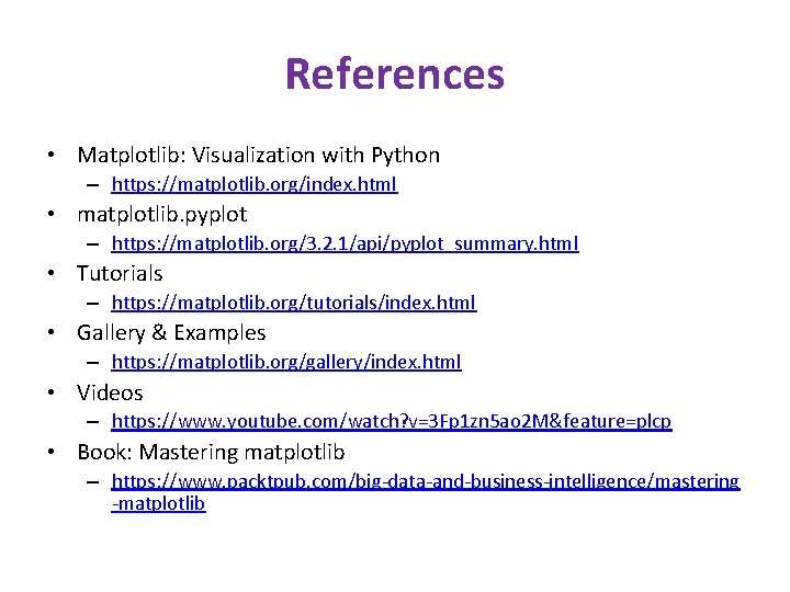 References • Matplotlib: Visualization with Python – https: //matplotlib. org/index. html • matplotlib. pyplot References • Matplotlib: Visualization with Python – https: //matplotlib. org/index. html • matplotlib. pyplot