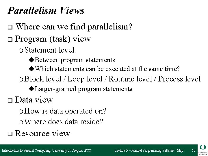 Parallelism Views Where can we find parallelism? q Program (task) view q ❍ Statement