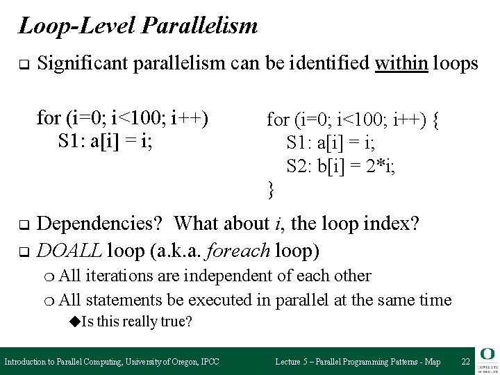 Loop-Level Parallelism q Significant parallelism can be identified within loops for (i=0; i<100; i++)