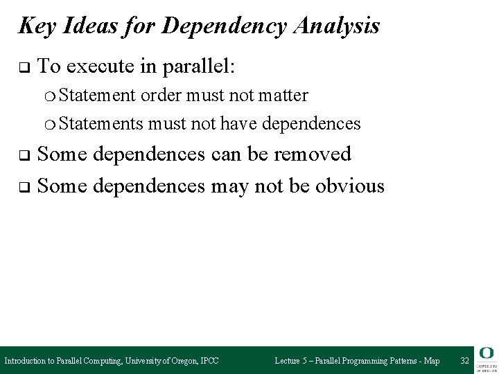 Key Ideas for Dependency Analysis q To execute in parallel: ❍ Statement order must