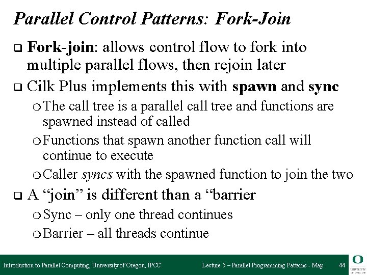 Parallel Control Patterns: Fork-Join Fork-join: allows control flow to fork into multiple parallel flows,