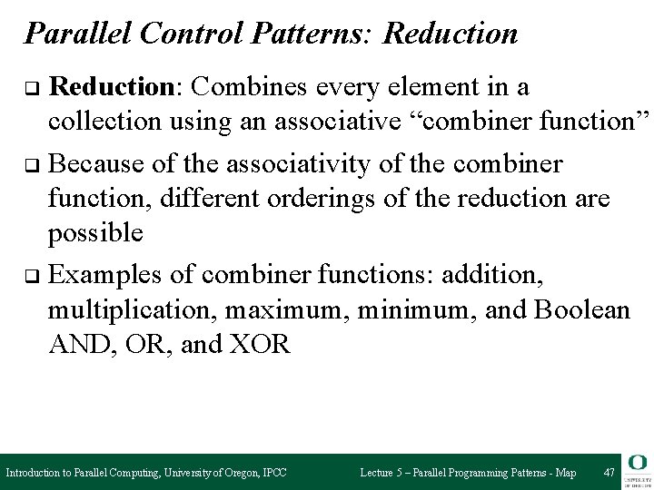 Parallel Control Patterns: Reduction: Combines every element in a collection using an associative “combiner