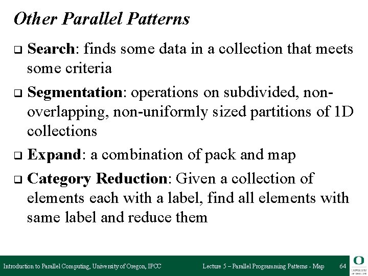 Other Parallel Patterns Search: finds some data in a collection that meets some criteria