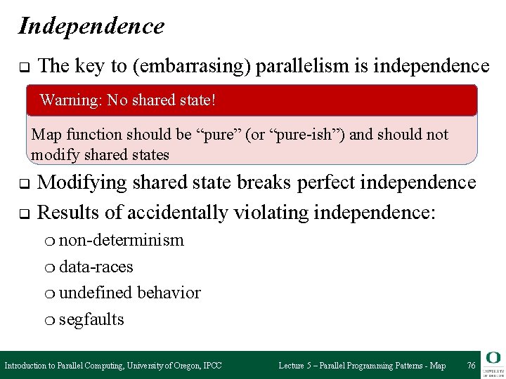 Independence q The key to (embarrasing) parallelism is independence Warning: No shared state! Map