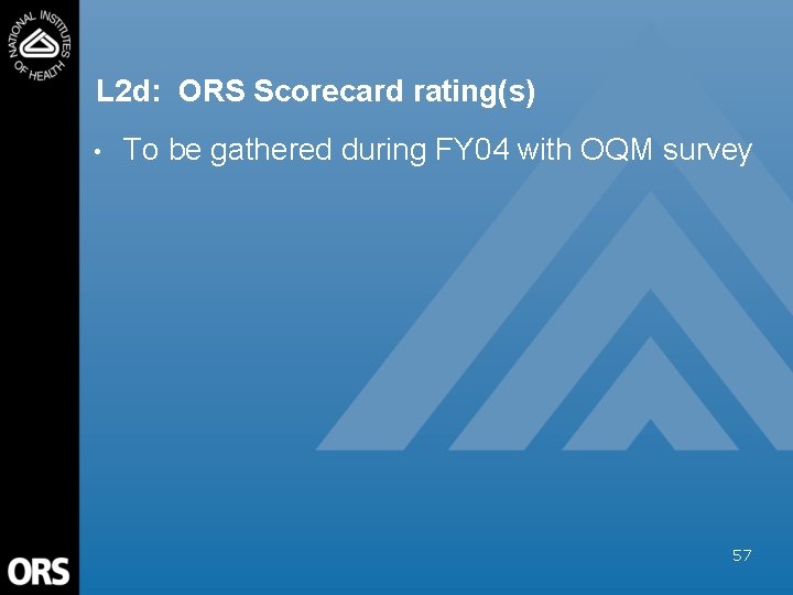 L 2 d: ORS Scorecard rating(s) • To be gathered during FY 04 with