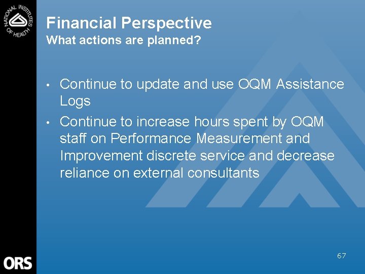 Financial Perspective What actions are planned? • • Continue to update and use OQM
