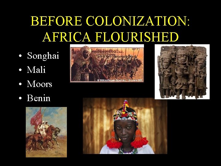 BEFORE COLONIZATION: AFRICA FLOURISHED • • Songhai Mali Moors Benin 