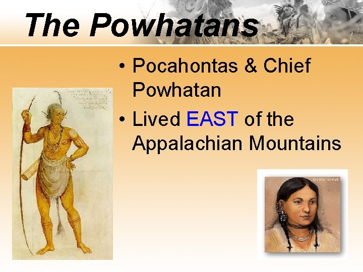 The Powhatans • Pocahontas & Chief Powhatan • Lived EAST of the Appalachian Mountains