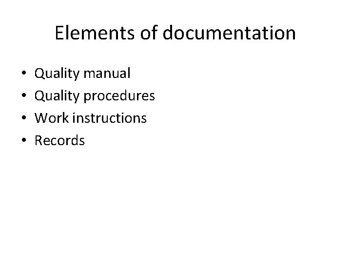 Elements of documentation • • Quality manual Quality procedures Work instructions Records 