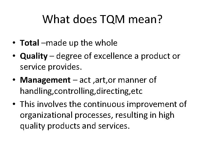 What does TQM mean? • Total –made up the whole • Quality – degree