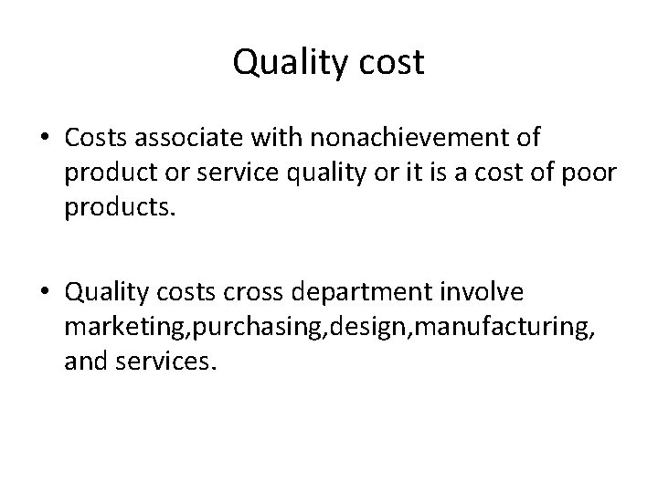 Quality cost • Costs associate with nonachievement of product or service quality or it