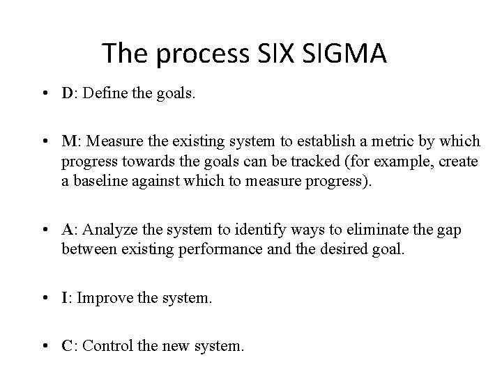 The process SIX SIGMA • D: Define the goals. • M: Measure the existing