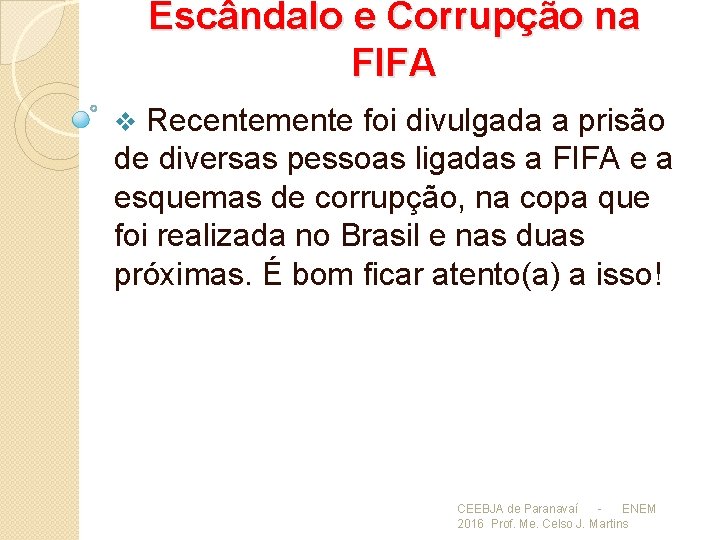 Escândalo e Corrupção na FIFA Recentemente foi divulgada a prisão de diversas pessoas ligadas