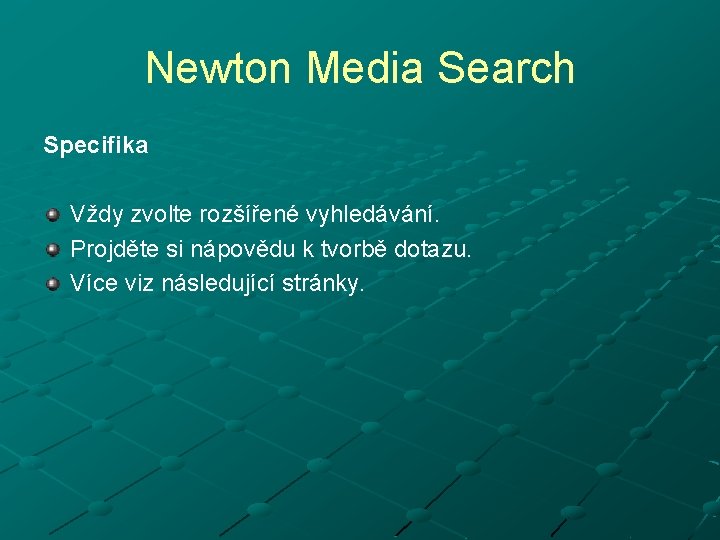 Newton Media Search Specifika Vždy zvolte rozšířené vyhledávání. Projděte si nápovědu k tvorbě dotazu.
