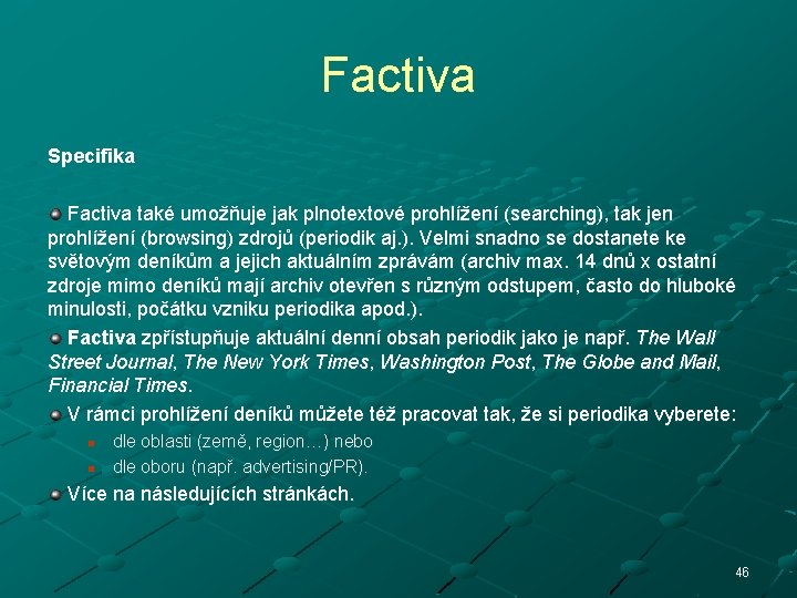 Factiva Specifika Factiva také umožňuje jak plnotextové prohlížení (searching), tak jen prohlížení (browsing) zdrojů