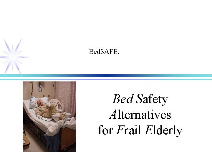 Bed. SAFE: Bed Safety Alternatives for Frail Elderly 