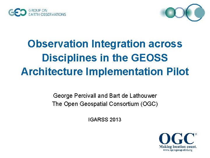 Observation Integration across Disciplines in the GEOSS Architecture Implementation Pilot George Percivall and Bart