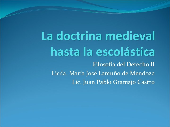 La doctrina medieval hasta la escolástica Filosofía del Derecho II Licda. María José Lamuño