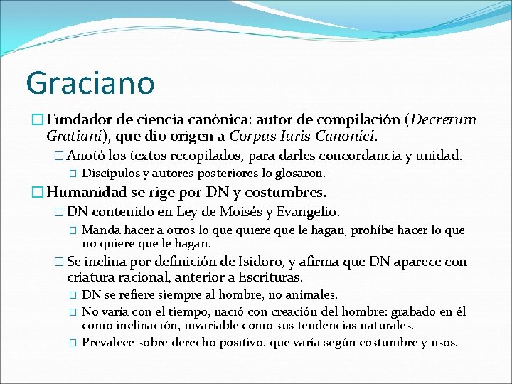 Graciano �Fundador de ciencia canónica: autor de compilación (Decretum Gratiani), que dio origen a