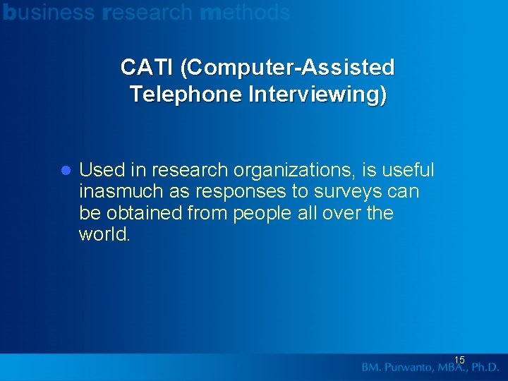 CATI (Computer-Assisted Telephone Interviewing) l Used in research organizations, is useful inasmuch as responses