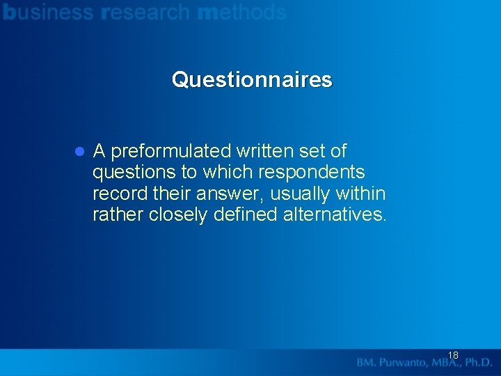 Questionnaires l A preformulated written set of questions to which respondents record their answer,