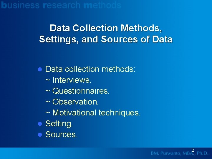 Data Collection Methods, Settings, and Sources of Data collection methods: ~ Interviews. ~ Questionnaires.