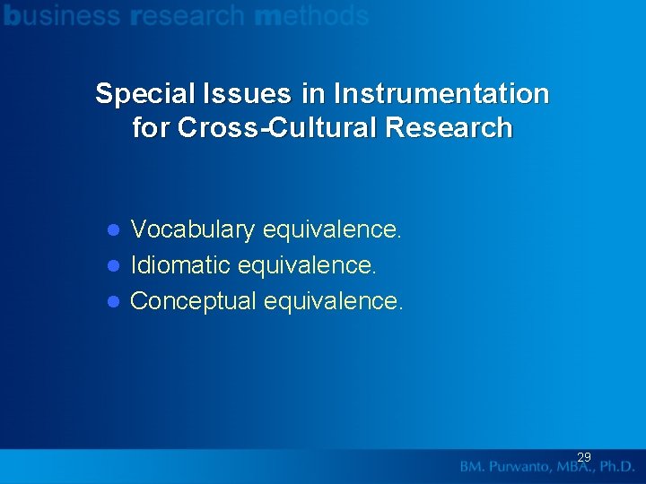 Special Issues in Instrumentation for Cross-Cultural Research Vocabulary equivalence. l Idiomatic equivalence. l Conceptual