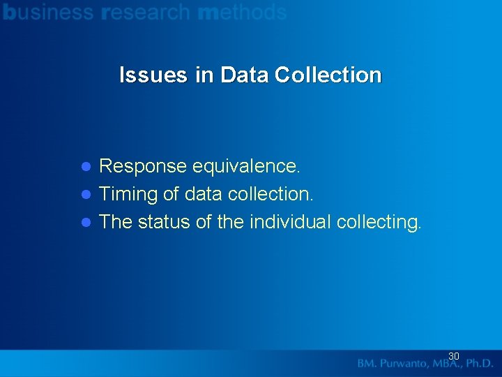 Issues in Data Collection Response equivalence. l Timing of data collection. l The status