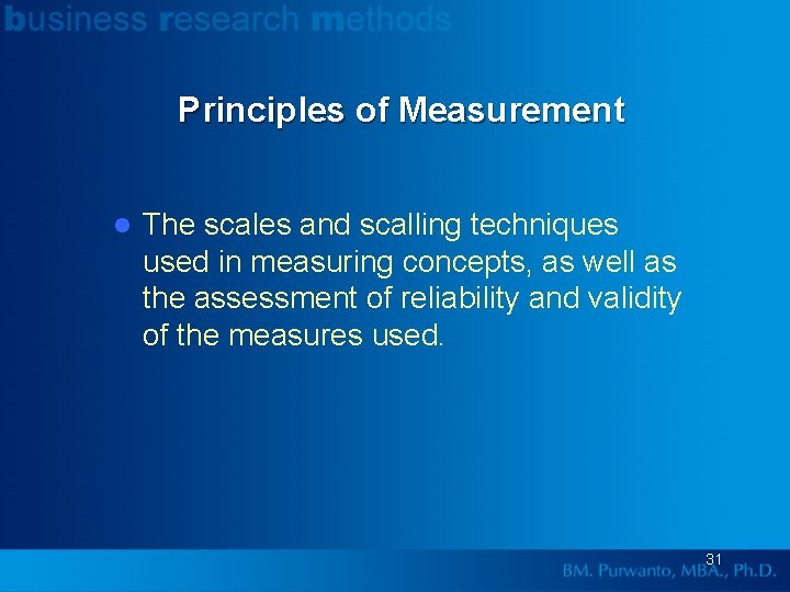 Principles of Measurement l The scales and scalling techniques used in measuring concepts, as