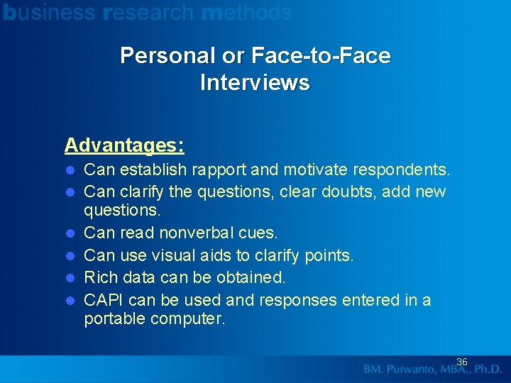 Personal or Face-to-Face Interviews Advantages: l l l Can establish rapport and motivate respondents.