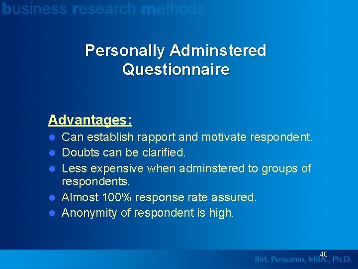 Personally Adminstered Questionnaire Advantages: l l l Can establish rapport and motivate respondent. Doubts