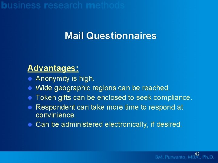 Mail Questionnaires Advantages: l l l Anonymity is high. Wide geographic regions can be