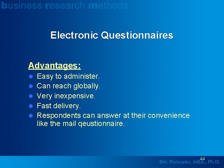 Electronic Questionnaires Advantages: l l l Easy to administer. Can reach globally. Very inexpensive.