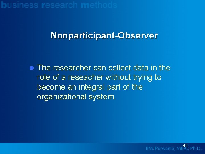Nonparticipant-Observer l The researcher can collect data in the role of a reseacher without