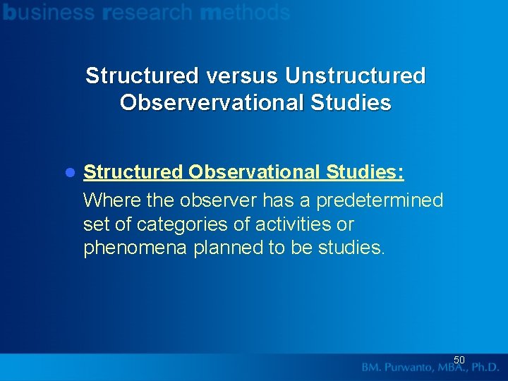 Structured versus Unstructured Observervational Studies l Structured Observational Studies: Where the observer has a