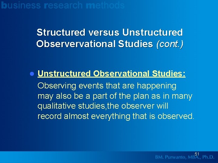 Structured versus Unstructured Observervational Studies (cont. ) l Unstructured Observational Studies: Observing events that