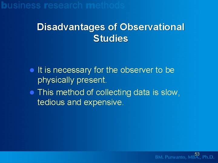 Disadvantages of Observational Studies It is necessary for the observer to be physically present.