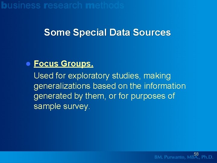 Some Special Data Sources l Focus Groups. Used for exploratory studies, making generalizations based