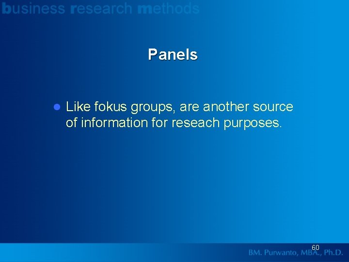 Panels l Like fokus groups, are another source of information for reseach purposes. 60