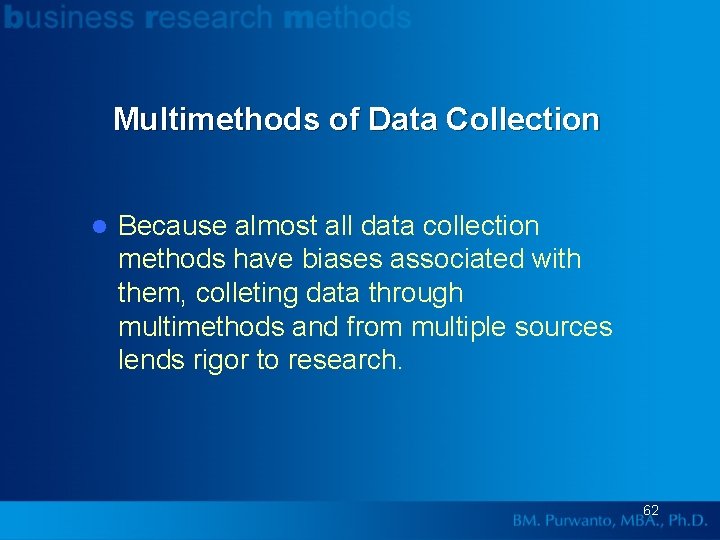 Multimethods of Data Collection l Because almost all data collection methods have biases associated