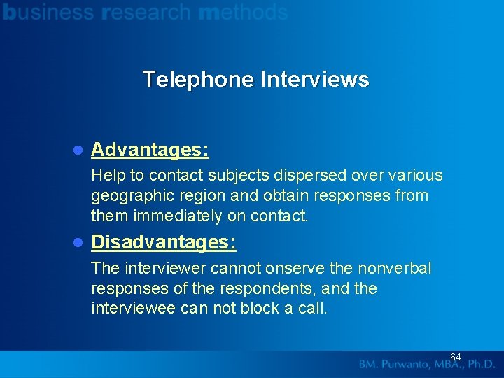 Telephone Interviews l Advantages: Help to contact subjects dispersed over various geographic region and