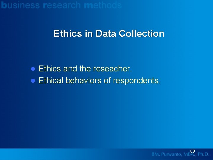 Ethics in Data Collection Ethics and the reseacher. l Ethical behaviors of respondents. l