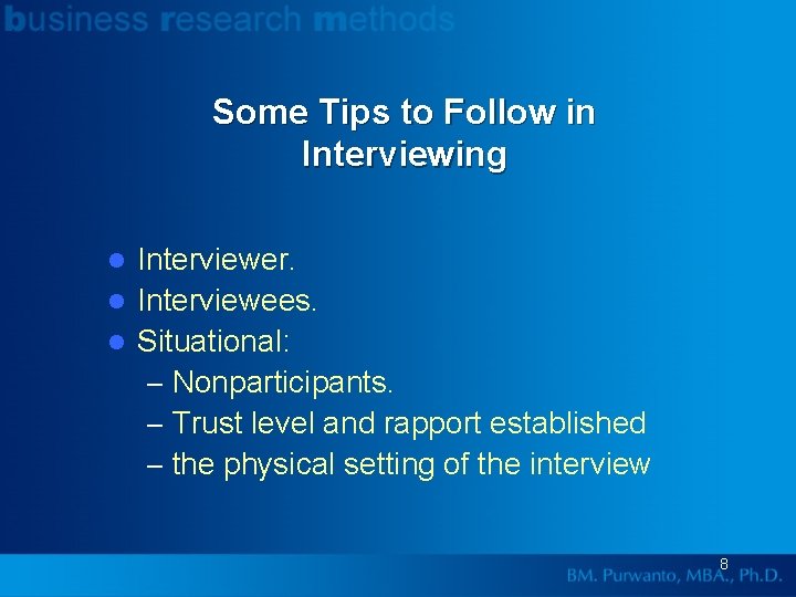 Some Tips to Follow in Interviewing Interviewer. l Interviewees. l Situational: – Nonparticipants. –