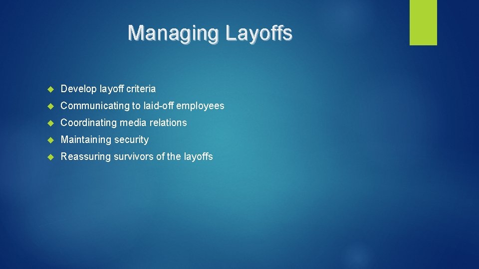 Managing Layoffs Develop layoff criteria Communicating to laid-off employees Coordinating media relations Maintaining security