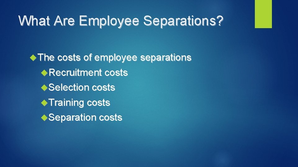 What Are Employee Separations? The costs of employee separations Recruitment costs Selection costs Training