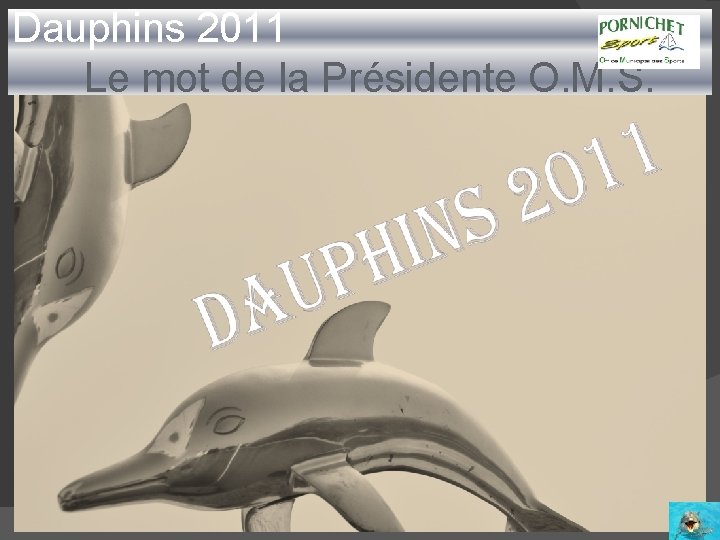 Dauphins 2011 Le mot de la Présidente O. M. S. 