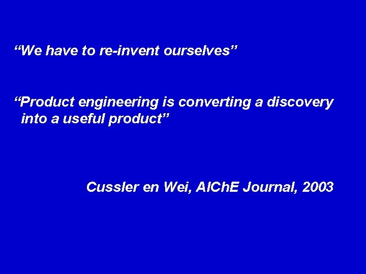 “We have to re-invent ourselves” “Product engineering is converting a discovery into a useful