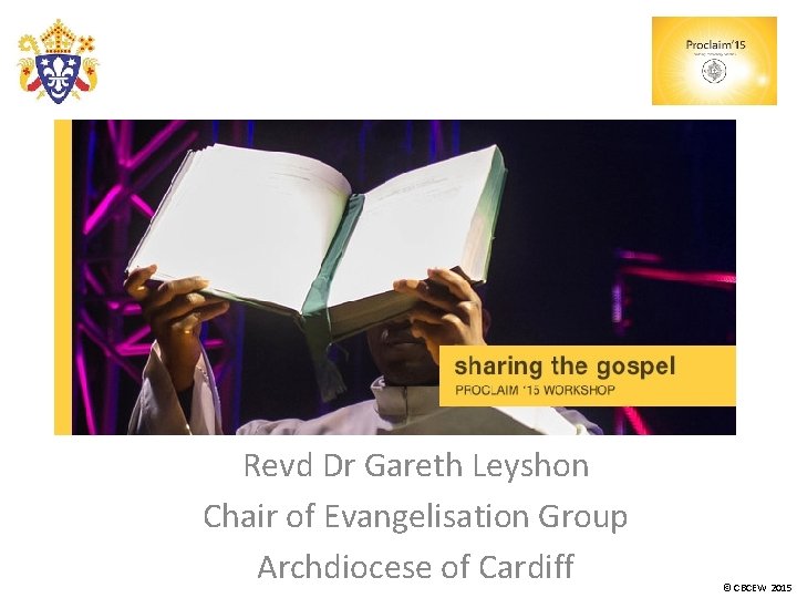 Revd Dr Gareth Leyshon Chair of Evangelisation Group Archdiocese of Cardiff © CBCEW 2015